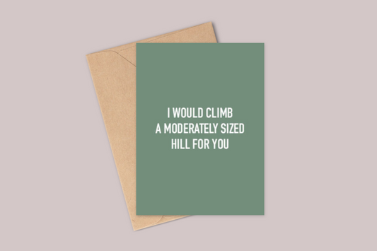 I Would Climb A Moderately Sized Hill For You Card